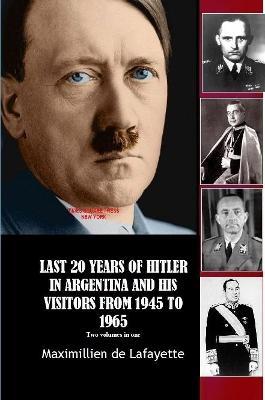 LAST 20 YEARS OF HITLER IN ARGENTINA AND HIS VISITORS FROM 1945 TO 1965 - Maximillien de lafayette - cover