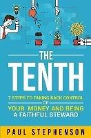 The Tenth: 7 Steps to Taking Back Control of Your Money and Being a Faithful Steward - Paul Stephenson - cover