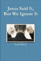 Jesus Said It, But We Ignore It - Donald Werner - cover