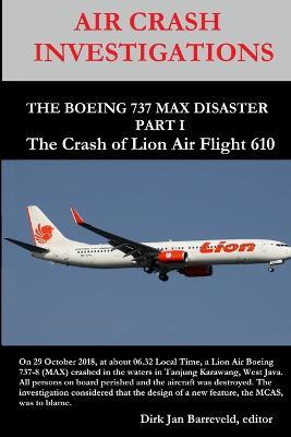 AIR CRASH INVESTIGATIONS - THE BOEING 737 MAX DISASTER - PART 1- The Crash of Lion Air Flight 610 - Dirk Barreveld - cover
