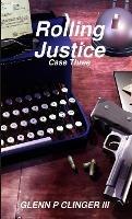 Rolling Justice Case Three - Glenn P Clinger - cover