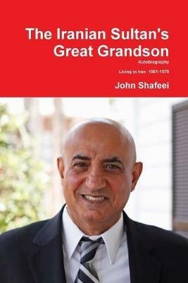 The Iranian Sultan's Great Grandson - John Shafeei - cover