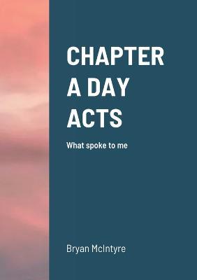 Chapter a Day Acts: What spoke to me - Bryan McIntyre - cover