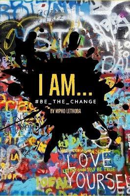 I AM...#BE_THE_CHANGE - by Mpho Lethoba - cover