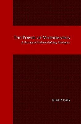 The Power of Mathematics: A Survey of Problem-Solving Strategies - Patrick B. Pirilla - cover