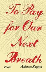 To Pay for Our Next Breath Volume 12: Poems