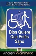 Dios Quiere Que Esten Sano: Lo Que La Biblia Realmente Dice Acerca de Vivir Con Salud Divina