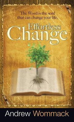 Effortless Change: The Word Is the Seed That Can Change Your Life - Andrew Wommack - cover