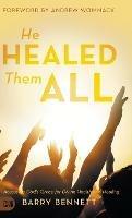He Healed Them All: Accessing God's Grace for Divine Health and Healing - Barry Bennett - cover