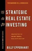 Strategic Real Estate Investing: Creating Passive Income Through Real Estate Mastery - Billy Epperhart - cover