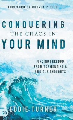 Conquering the Chaos in Your Mind: Finding Freedom from Tormenting and Anxious Thoughts - Eddie Turner - cover