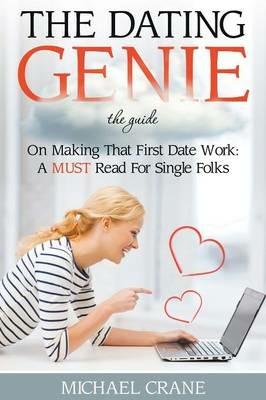 The Dating Genie: The Guide on Making That First Date Work: A Must Read for Single Folks - Michael Crane - cover