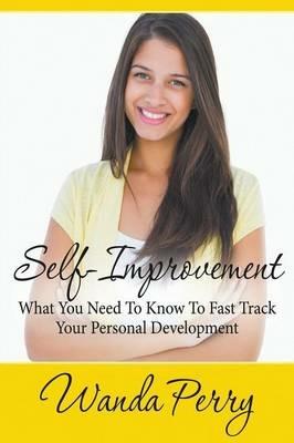 Self-Improvement - What You Need to Know to Fast Track Your Personal Development - Wanda Perry - cover