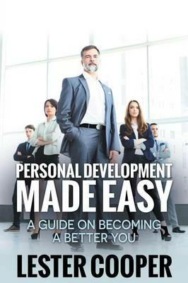 Personal Development Made Easy: A Guide on Becoming a Better You - Lester Cooper - cover
