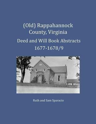 (Old) Rappahannock County, Virginia Deed and Will Book Abstracts 1677-1678/9 - Ruth Sparacio,Sam Sparacio - cover