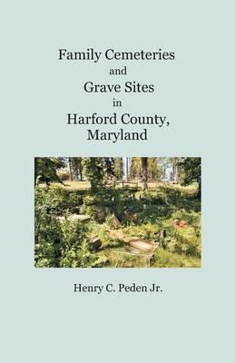 Family Cemeteries and Grave Sites in Harford County, Maryland - Henry C Peden Jr - cover