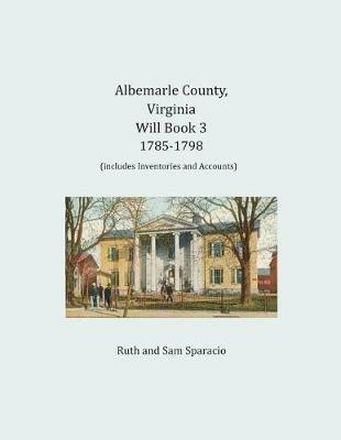 Albemarle County, Virginia Will Book 3: 1785-1798 - Ruth Sparacio,Sam Sparacio - cover
