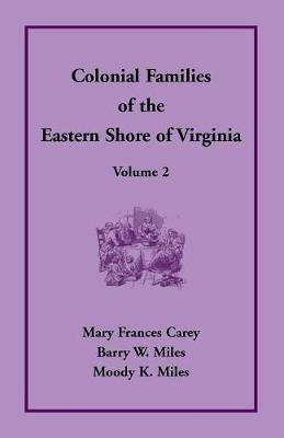 Colonial Families of the Eastern Shore of Virginia, Volume 2 - Mary Frances Carey,Barry W Miles,Moody K Miles - cover