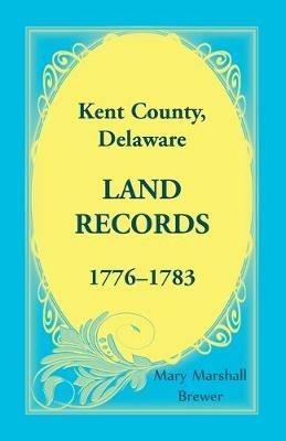 Kent County, Delaware Land Records, 1776-1783 - Mary Marshall Brewer - cover