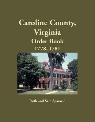 Caroline County, Virginia Order Book, 1778-1781 - Ruth Sparacio - cover