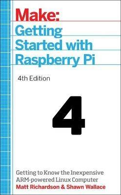 Getting Started with Raspberry Pi, 4e: Getting to Know the Inexpensive ARM-Powered Linux Computer - Shawn Wallace,Matt Richardson,Wolfram Donat - cover