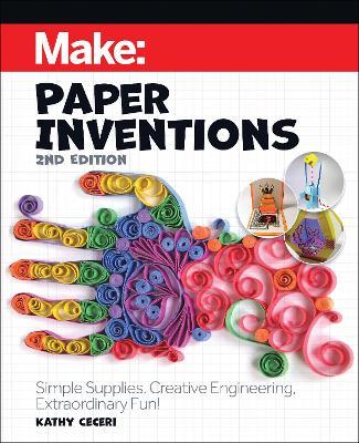 Make: Paper Inventions: Simple Supplies, Creative Engineering, Extraordinary Fun! - Kathy Ceceri - cover