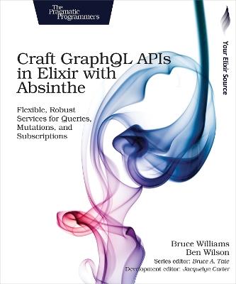 Craft GraphQL APIs in Elixir with Absinthe - Bruce Williams - cover