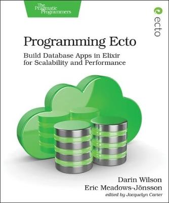 Programming Ecto: Build Database Apps in Elixir for Scalability and Performance - Darin Wilson,Eric Meadows-Jonsson - cover