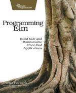 Programming Elm: Build Safe, Sane, and Maintainable Front-End Applications