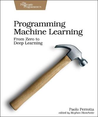 Programming Machine Learning: From Coding to Deep Learning - Paolo Perrotta - cover