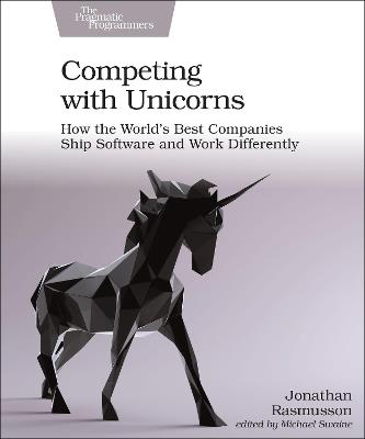 Competing with Unicorns: How the World's Best Companies Ship Software and Work Differently - Jonathan Rasmusson - cover