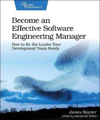 Become an Effective Software Engineering Manager: How to Be the Leader Your Development Team Needs - James Stanier - cover