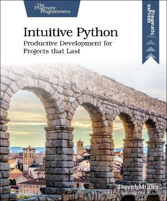 Intuitive Python: Productive Development for Projects That Last - David Muller - cover