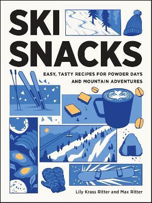 Ski Snacks: Easy, Tasty Recipes for Powder Days and Mountain Adventures - Lily Ritter,Max Ritter - cover