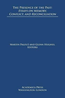 The Presence of the Past: Essays on Memory, Conflict, and Reconciliation (St. James's Studies in World Affairs) - Martin Palous - cover