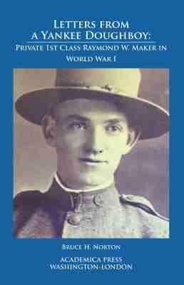 Letters from a Yankee Doughboy: Private 1st Class Raymond W. Maker in World War I - Bruce H. Norton - cover