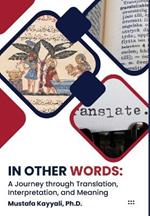In Other Words: A Journey through Translation, Interpretation, and Meaning