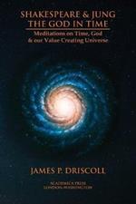 Shakespeare & Jung - The God in Time: Meditations on Time, God & Our Value Creating Universe