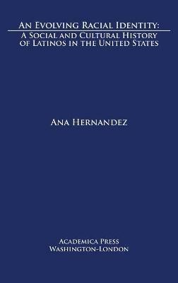 An Evolving Racial Identity: A Social and Cultural History of Latinos in the United States - Ana Hernandez - cover