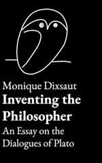 Inventing the Philosopher: An Essay on the Dialogues of Plato