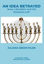 An Idea Betrayed: Jews, Liberalism, and the American Left