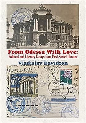 From Odessa With Love: Political and Literary Essays in Post-Soviet Ukraine - Vladislav Davidzon - cover