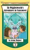 Sir Pigglesworth's Adventures in Vancouver - Joann Wagner,Sara Dean - cover