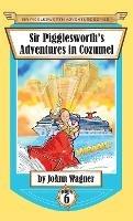 Sir Pigglesworth's Adventures in Cozumel - Joann Wagner,Sara Dean - cover
