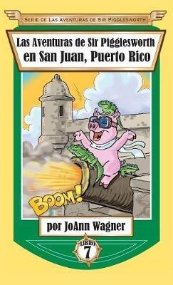Las Aventuras de Sir Pigglesworth en San Juan, Puerto Rico - Joann Wagner - cover