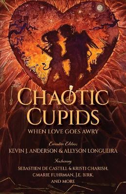Chaotic Cupids: When Love Goes Awry - Cmarie Fuhrman,J E Birk,Sebastien De Castell - cover