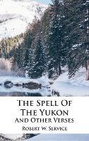 The Spell Of The Yukon And Other Verses - Robert W Service - cover