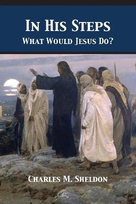 In His Steps: What Would Jesus Do? - Charles Monroe Sheldon - cover