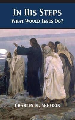 In His Steps: What Would Jesus Do? - Charles Monroe Sheldon - cover