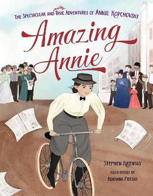 Amazing Annie: The Spectacular and Mostly True Adventures of Annie Kopchovsky - Stephen Krensky - cover